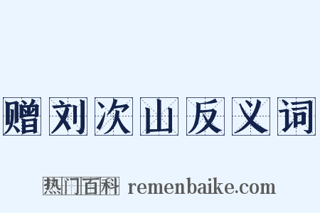 赠刘次山反义词是什么意思的图片